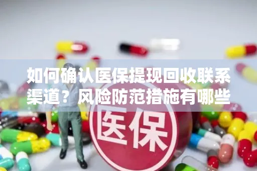 如何确认医保提现回收联系渠道？风险防范措施有哪些？